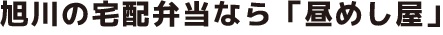 旭川の宅配弁当なら「昼めし屋」
