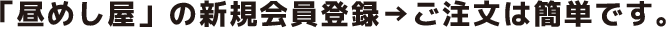 「昼めし屋」の新規会員登録→ご注文は簡単です。